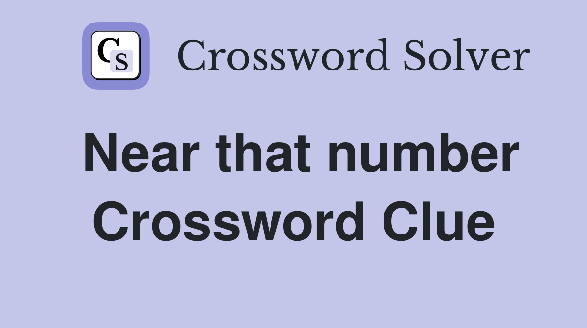 Near that number. Crossword Clue Answers Crossword Solver